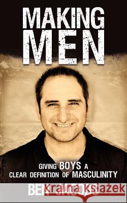 Making Men: Giving Boys a Clear Definition of Masculinity Ben Jacobs 9781449763404 Westbow Press - książka