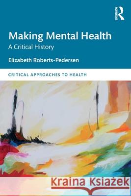 Making Mental Health: A Global History Elizabeth Roberts-Pedersen 9780367367855 Routledge - książka