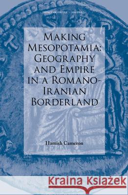 Making Mesopotamia: Geography and Empire in a Romano-Iranian Borderland Cameron 9789004388628 Brill - książka