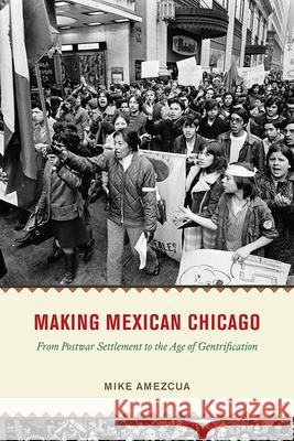 Making Mexican Chicago: From Postwar Settlement to the Age of Gentrification Mike Amezcua 9780226815824 University of Chicago Press - książka