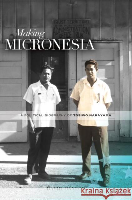 Making Micronesia: A Political Biography of Tosiwo Nakayama Hanlon, David L. 9780824838461 University of Hawai'i Press - książka