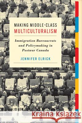 Making Middle-Class Multiculturalism: Immigration Bureaucrats and Policymaking in Postwar Canada Jennifer Elrick 9781487527778 University of Toronto Press - książka
