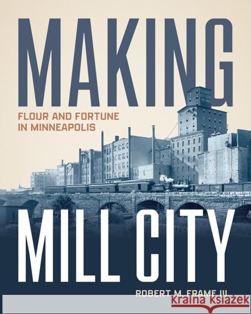 Making Mill City Robert M. Frame III 9780816667604 University of Minnesota Press - książka