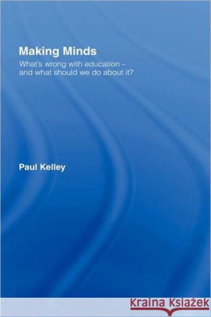 Making Minds: What's Wrong with Education - and What Should We Do about It? Kelley, Paul 9780415414104 Routledge - książka
