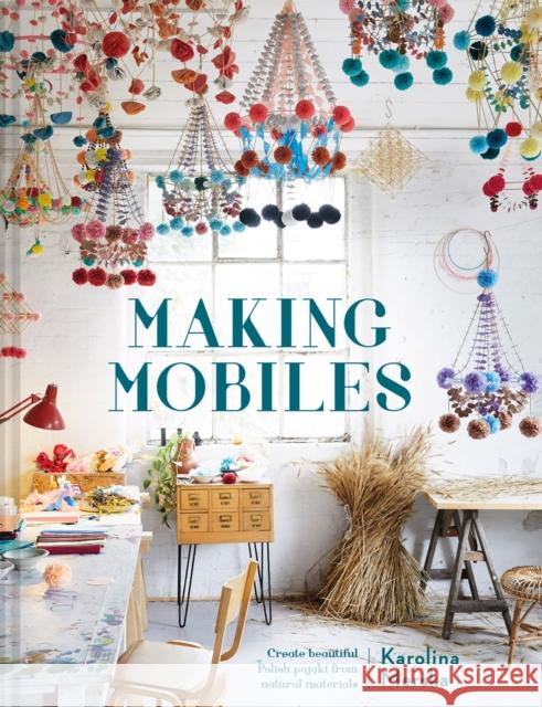 Making Mobiles: Create Beautiful Polish Pajaki from Natural Materials Karolina Merska 9781911641636 HarperCollins Publishers - książka