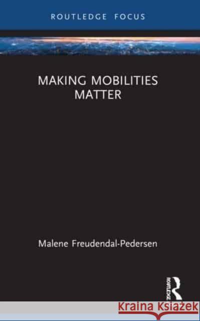 Making Mobilities Matter Malene (Roskilde University, Denmark) Freudendal-Pedersen 9780367607890 Taylor & Francis Ltd - książka