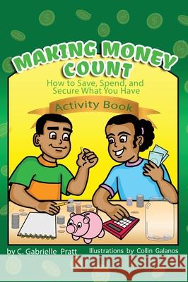 Making Money Count: How to Save, Spend, and Secure What You Have C. Gabrielle Pratt Collin Galanos 9781647467937 Author Academy Elite - książka