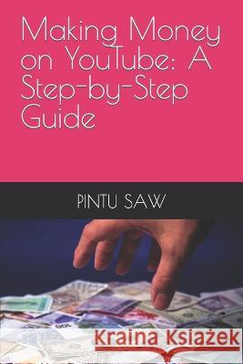 Making Money on YouTube: A Step-by-Step Guide Pintu Kumar Saw   9798391840008 Independently Published - książka