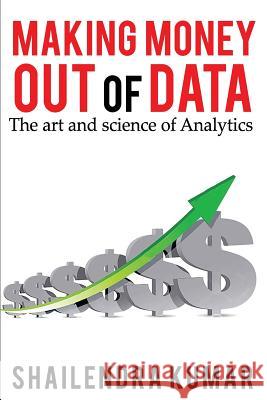 Making Money out of Data: The art and science of Analytics Kumar, Shailendra 9781547021741 Createspace Independent Publishing Platform - książka