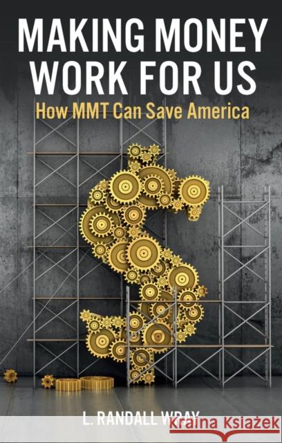 Making Money Work for Us: How Mmt Can Save America Wray, L. Randall 9781509554256 Polity Press - książka