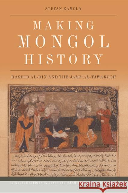 Making Mongol History: Rashid Al-Din and the Jami? Al-Tawarikh Stefan Kamola 9781474421423 Edinburgh University Press - książka