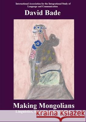 Making Mongolians: Linguistics, Historiography, Fiction David Bade 9781735487632 Iaislc - książka