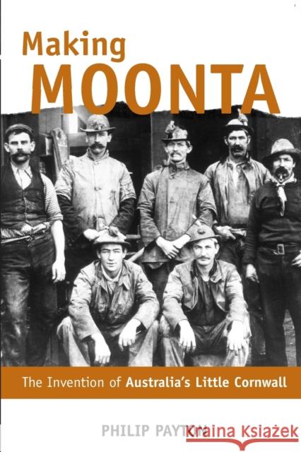 Making Moonta: The Invention of 'Australia's Little Cornwall' Payton, Philip 9780859897969 University of Exeter Press - książka