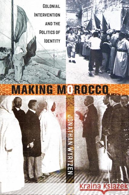 Making Morocco: Colonial Intervention and the Politics of Identity Jonathan Wyrtzen 9781501700231 Cornell University Press - książka