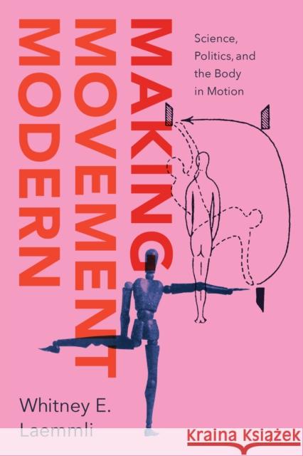 Making Movement Modern: Science, Politics, and the Body in Motion Whitney E. Laemmli 9780226845807 University of Chicago Press - książka