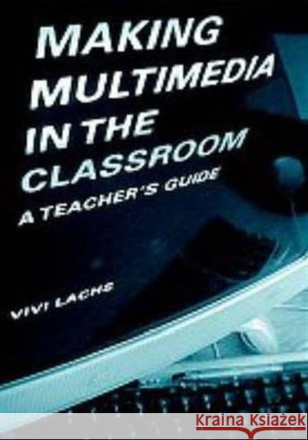 Making Multimedia in the Classroom: A Teachers' Guide Lachs, Vivi 9780415216845 Falmer Press - książka