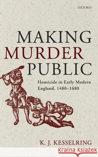 Making Murder Public: Homicide in Early Modern England, 1480-1680 Kesselring, K. J. 9780198835622 Oxford University Press, USA - książka