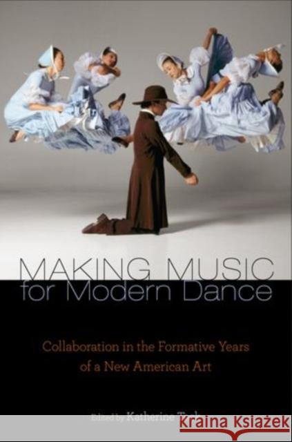Making Music for Modern Dance: Collaboration in the Formative Years of a New American Art Teck, Katherine 9780199743209  - książka