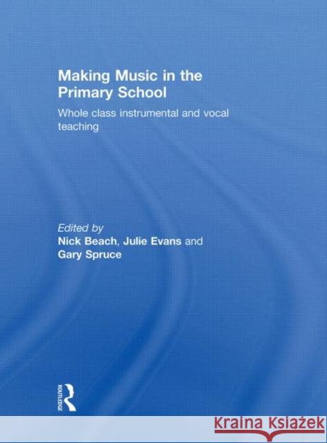 Making Music in the Primary School : Whole Class Instrumental and Vocal Teaching Nick Beach Julie Evans Gary Spruce 9780415561297 Taylor & Francis - książka