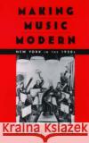 Making Music Modern: New York in the 1920s Oja, Carol J. 9780195162578 Oxford University Press