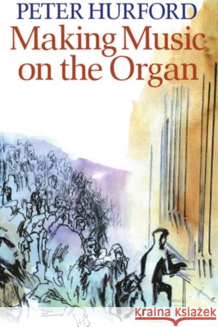 Making Music on the Organ Peter Hurford 9780198162070 Oxford University Press - książka