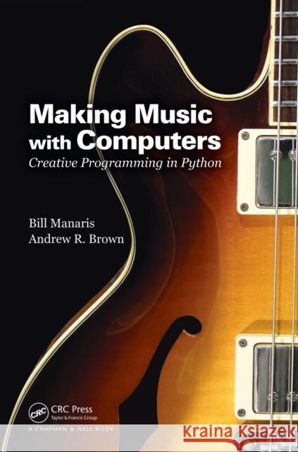 Making Music with Computers: Creative Programming in Python Manaris, Bill 9781439867914 CRC Press - książka