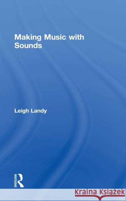 Making Music with Sounds Landy 9780415806787 Routledge - książka