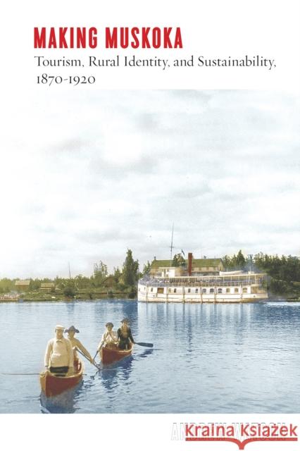 Making Muskoka: Tourism, Rural Identity, and Sustainability, 1870-1920 Andrew Watson 9780774867832 University of British Columbia Press - książka