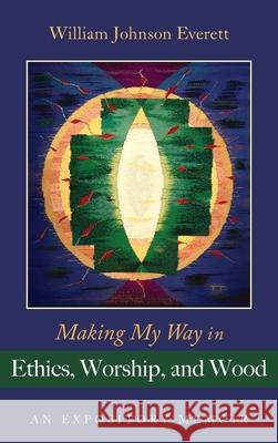 Making My Way in Ethics, Worship, and Wood: An Expository Memoir Everett, William Johnson 9781666719154 Resource Publications (CA) - książka