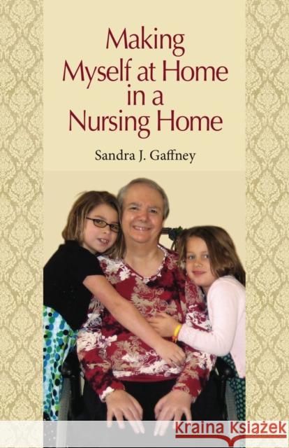 Making Myself at Home in a Nursing Home: Vanderbilt University Press Gaffney, Sandra J. 9780826518644 Vanderbilt University Press - książka