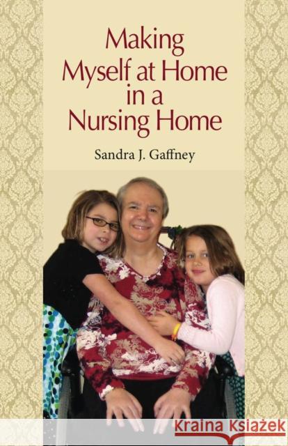 Making Myself at Home in a Nursing Home: Vanderbilt University Press Gaffney, Sandra J. 9780826518651 Vanderbilt University Press - książka