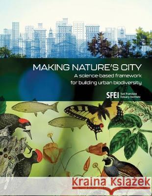 Making Nature's City: A science-based framework for building urban biodiversity San Francisco Estuary Institute          Erica Spotswood Robin Grossinger 9781950313037 San Francisco Estuary Institute - książka