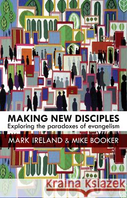 Making New Disciples: Exploring the Paradoxes of Evangelism Mark Ireland 9780281073368 SPCK - książka