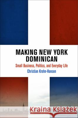 Making New York Dominican: Small Business, Politics, and Everyday Life Christian Krohn-Hansen 9780812244618 University of Pennsylvania Press - książka