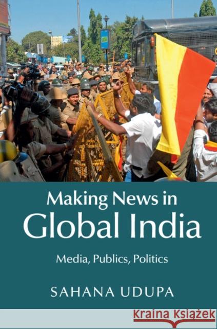 Making News in Global India: Media, Publics, Politics Udupa, Sahana 9781107099463 CAMBRIDGE UNIVERSITY PRESS - książka