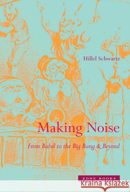 Making Noise: From Babel to the Big Bang and Beyond Hillel Schwartz 9781935408123 University Press Group Ltd - książka