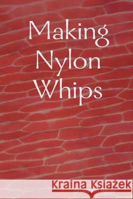 Making Nylon Whips Shannon Reilly 9781440498107 Createspace - książka