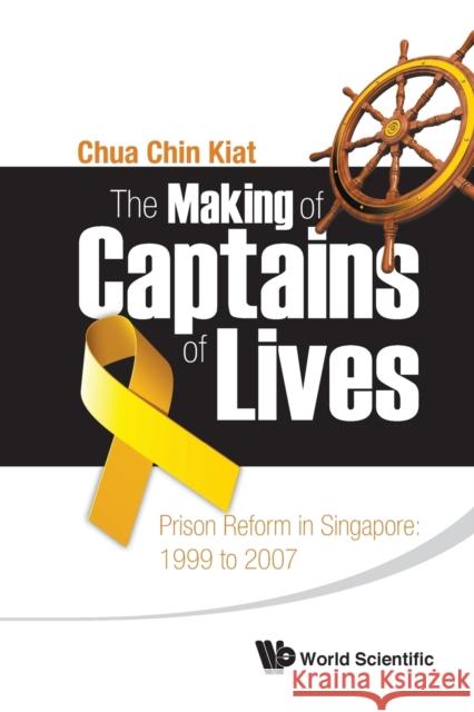 Making of Captains of Lives, The: Prison Reform in Singapore: 1999 to 2007 Chua, Chin Kiat 9789814383820 World Scientific Publishing Company - książka