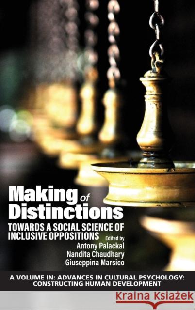 Making of Distinctions: Towards a Social Science of Inclusive Oppositions Antony Palackal Nandita Chaudhary Giuseppina Marsico 9781648023217 Information Age Publishing - książka