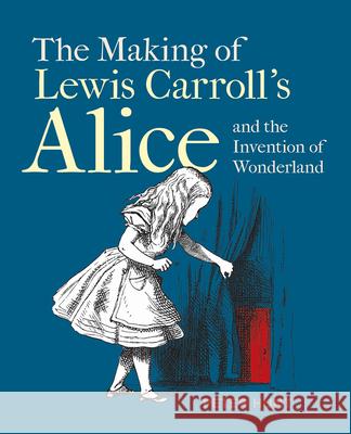 Making of Lewis Carroll’s Alice and the Invention of Wonderland, The Peter Hunt 9781851245321 Bodleian Library - książka