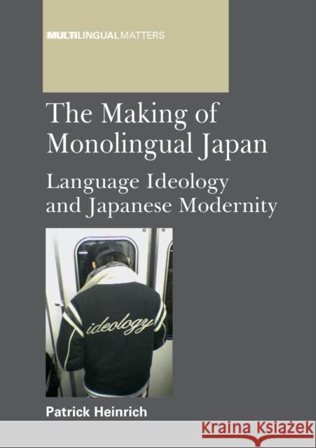 Making of Monolingual Japan PB: Language Ideology and Japanese Modernity Heinrich, Patrick 9781847696564  - książka