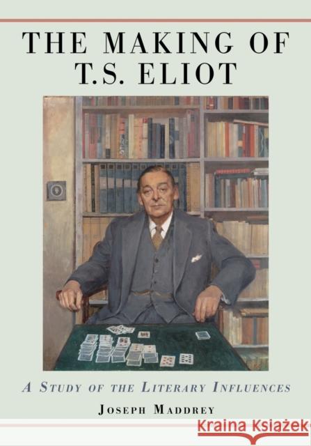 Making of T.S. Eliot: A Study of the Literary Influences Maddrey, Joseph 9780786442713 McFarland & Company - książka