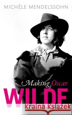 Making Oscar Wilde Mendelssohn, Michèle 9780198802365 Oxford University Press, USA - książka