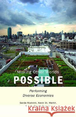 Making Other Worlds Possible : Performing Diverse Economies Gerda Roelvink Kevin S J. K. Gibson-Graham 9780816693283 University of Minnesota Press - książka