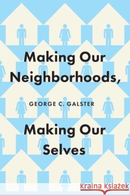 Making Our Neighborhoods, Making Our Selves George C. Galster 9780226829395 The University of Chicago Press - książka