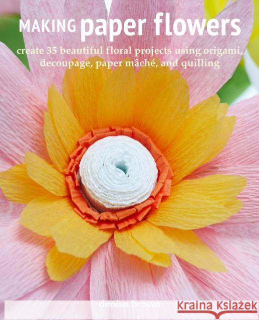 Making Paper Flowers: Create 35 Beautiful Floral Projects Using Origami, Decoupage, Paper maChe, and Quilling Denise Brown 9781800651135 Ryland, Peters & Small Ltd - książka