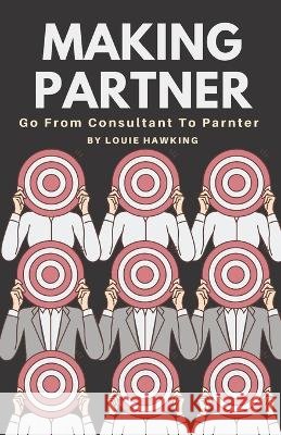 Making Partner: Advance your Consulting Career Louie Hawking   9798388870261 Independently Published - książka