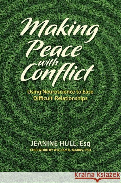 Making Peace with Conflict: Using Neuroscience to Ease Difficult Relationships Jeanine Hull 9781649701909 Jeanine Hull - książka