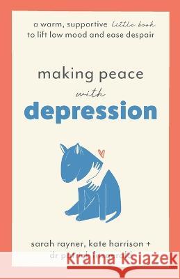 Making Peace with Depression: A warm, supportive little book to lift low mood and ease despair Sarah Rayner Kate Harrison Dr Patrick Fitzgerald 9781803146041 Thread Books - książka