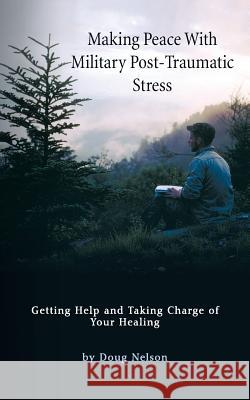 Making Peace with Military Post-Traumatic Stress: Getting Help and Taking Charge of Your Healing Nelson, Doug 9781452581316 Balboa Press - książka